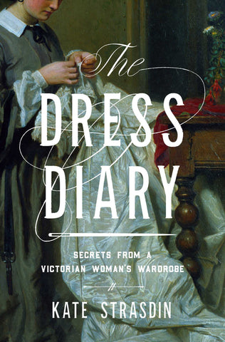 The Dress Diary: Secrets from a Victorian Woman's Wardrobe (Kate Strasdin - FE)