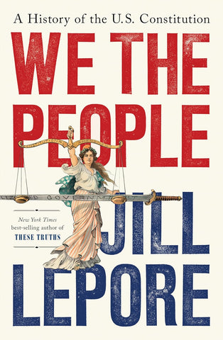 We the People: A History of the U.S. Constitution Hardcover – (JILL LEPORE/WH)