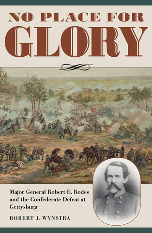 No Place for Glory: Major General Robert E. Rodes and the Confederate Defeat at Gettysburg (Robert J. Wynstra GC)