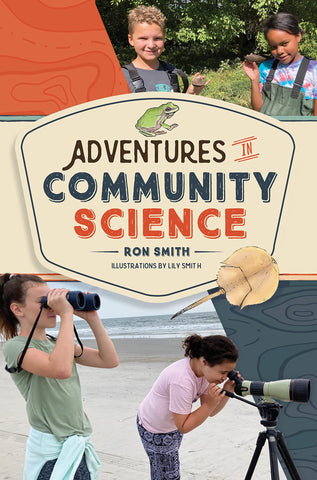 Adventures in Community Science : Notes from the Field and a How-To Guide for Saving Species and Protecting Biodiversity (Ron Smith - YA)