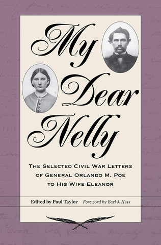 My Dear Nelly: The Selected Civil War Letters of General Orlando M. Poe to His Wife Eleanor (Taylor, Hess,DLM)