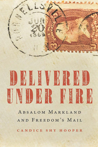Delivered Under Fire: Absalom Markland and Freedom's Mail ( Candice Shy Hooper-CH)