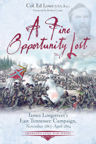 A Fine Opportunity Lost: Longstreet’s East Tennessee Campaign, November 1863 – April 1864 (Lowe)