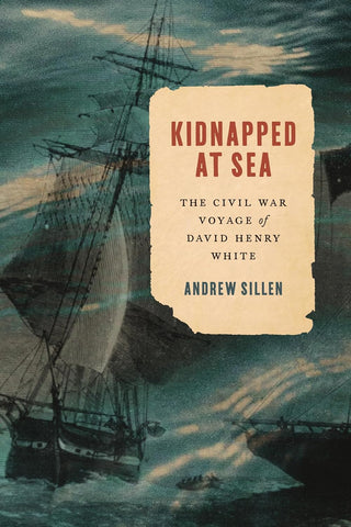 Kidnapped at Sea: The Civil War Voyage of David Henry White (NH - Sillen)