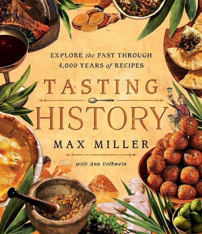 Tasting History: Explore the Past through 4,000 Years of Recipes (Miller/Volkwein)