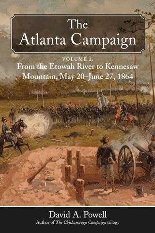 The Atlanta Campaign: Volume 2: From the Etowah River to Kennesaw Mountain, May 20 to June 27, 1864
