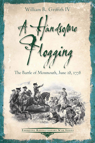 A Handsome Flogging: The Battle of Monmouth, June 28, 1778 (Emerging Revolutionary War)  (William R. Griffith  - WH)