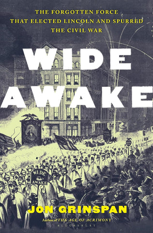 Wide Awake: The Forgotten Force that Elected Lincoln and Spurred the Civil War (Jon Grinspan-CH)