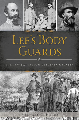 Lee's Body Guards: The 39th Battalion Virginia Cavalry (Michael C. Hardy  - CA)
