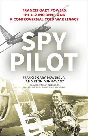Spy Pilot The U-2 Incident and a controversial cold war war legacy (Francis Garry Powers - WH)