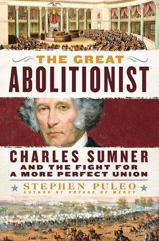 The Great Abolitionist: Charles Sumner and the Fight for a More Perfect Union