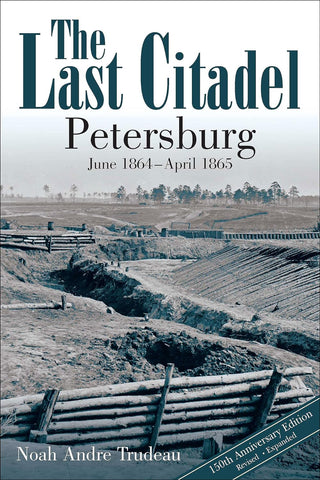 The Last Citadel: Petersburg, June 1864 - April 1865 / Anniversary, Revised, Expanded Edition (Trudeau)