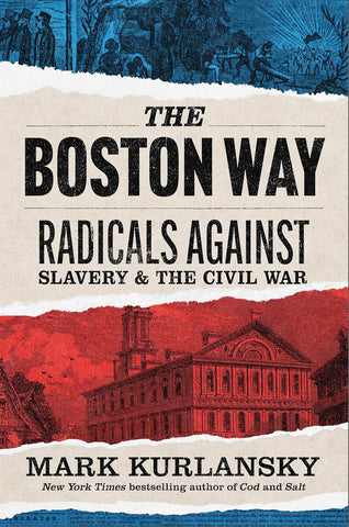 The Boston Way: Radicals Against Slavery and the Civil War (KURLANSKY/CH)