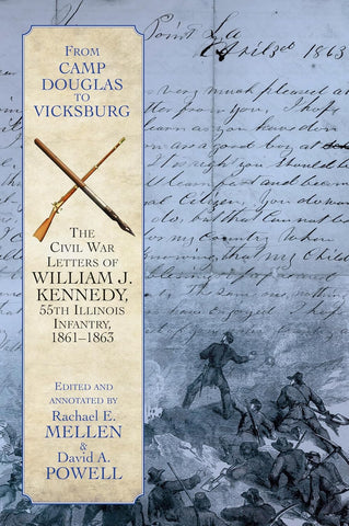 From Camp Douglas to Vicksburg: The Civil War Letters of William J. Kennedy, 55th Illinois Infantry, 1861-1863 (Mellen/Powell - DLM)