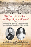 "No Such Army Since the Days of Julius Caesar": Sherman’s Carolinas Campaign from Fayetteville to Averasboro, March 1865