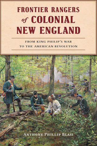 Frontier Rangers of Colonial New England: From King Philip's War to the American Revolution (Anthony Phillip Blasi - WH)