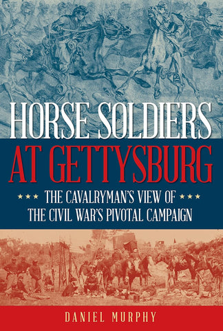 Horse Soldiers at Gettysburg: The Cavalryman’s View of the Civil War’s Pivotal Campaign ( Daniel Murphy-GC)