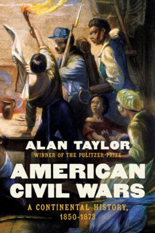 American Civil Wars: A Continental History, 1850-1873 (Alan Taylor - WH)