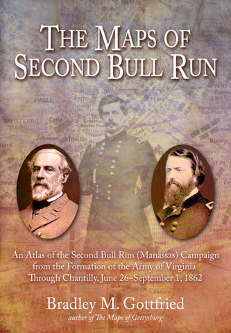 The Maps of Second Bull Run: An Atlas of the Second Bull Run/Manassas Campaign from the Formation of the Army of Virginia Through Chantilly, June 26 – September 1, 1862