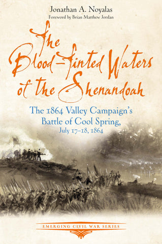 The Blood-Tinted Waters of the Shenandoah: The 1864 Valley Campaign’s Battle of Cool Spring, July 17-18, 1864 ( Jonathan A. Noyalas-CWC)