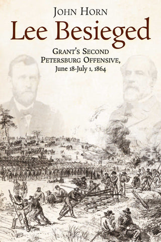 Lee Besieged: Grant’s Second Petersburg Offensive, June 18-July 1, 1864 (John Horn - CWC)