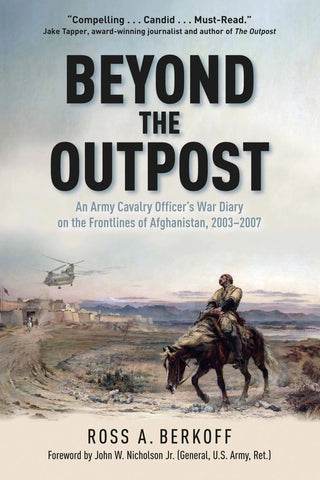 Beyond the Outpost: An Army Cavalry Officer’s War Diary on the Frontlines of Afghanistan, 2003 – 2007