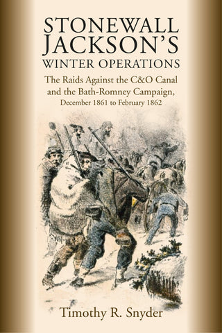 Stonewall Jackson's Winter Operations: The Raids Against the C&O Canal and the Bath-Romney Campaign, December 1861 to February 1862 ( Timothy R. Snyder - CA))