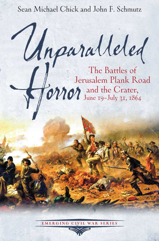 Unparalleled Horror: The Battles of Jerusalem Plank Road and the Crater, June 19-July 31, 1864
