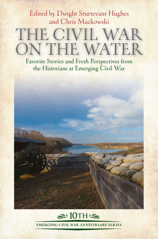 The Civil War on the Water: Favorite Stories and Fresh Perspectives from the Historians at Emerging Civil War(Dwight Sturtevant Hughes & Chris Mackowski NH)