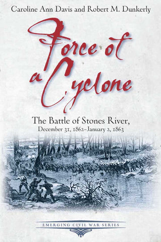 Force of a Cyclone: The Battle of Stones River, December 31, 1862-January 2, 1863 ( Caroline Ann Davis and Robert M. Dunkerly-CWC