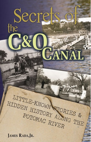 Secrets of the C&O Canal Little-Known Stories & Hidden History Along the Potomac River (James Rada, Jr.- LH)