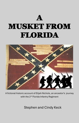 A Musket From Florida A Fictional Historic Account of Elijah Nichols, an Ancestor's Journey with the 2nd Florida Infantry Regiment (Stephen Keck, Cindy Keck - F)