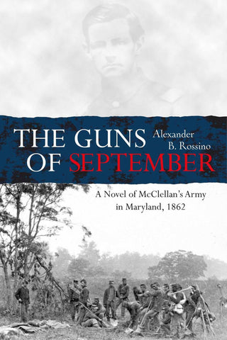 The Guns of September: A Novel of McClellan’s Army in Maryland, 1862 ( Alexander B. Rossino -CWC)