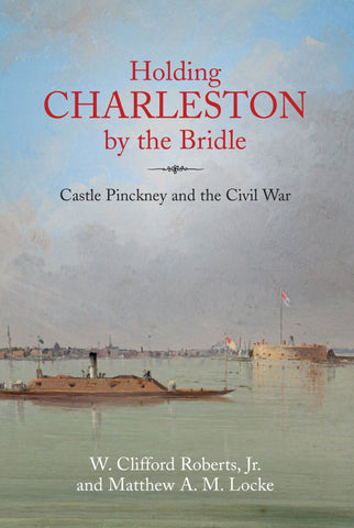 Holding Charleston by the Bridle: Castle Pinckney and the Civil War