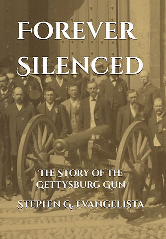 Forever Silenced: The Story of the Gettysburg Gun (Stephen G. Evangelista-GC)
