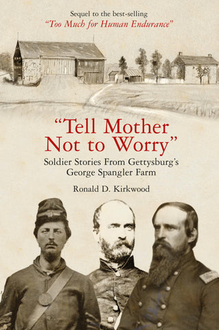 "Tell Mother Not to Worry": Soldier Stories From Gettysburg’s George Spangler Farm (Ronald D. Kirkwood-GC)