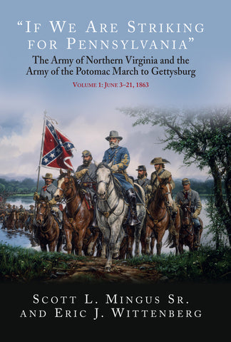 "If We Are Striking for Pennsylvania": The Army of Northern Virginia and Army of the Potomac March to Gettysburg Volume 1: June 3-21, 1863