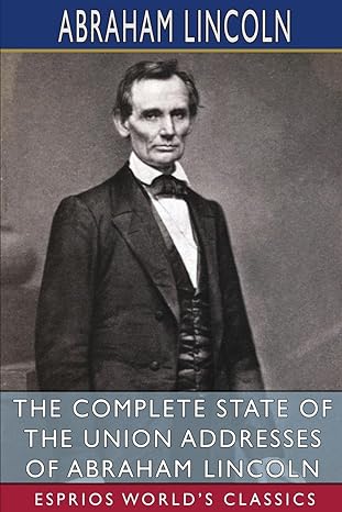 The Complete State of the Union Addresses of Abraham Lincoln - pb (Esprios Worlds Classics - LP)