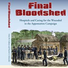Final Bloodshed: Hospitals and Caring for the Wounded in the Appomattox Campaign ( Chris M. Calkins, Patrick A. Schroeder - MD)