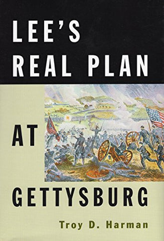 Lee's Real Plan At Gettysburg (by Troy D. Harman - GC)