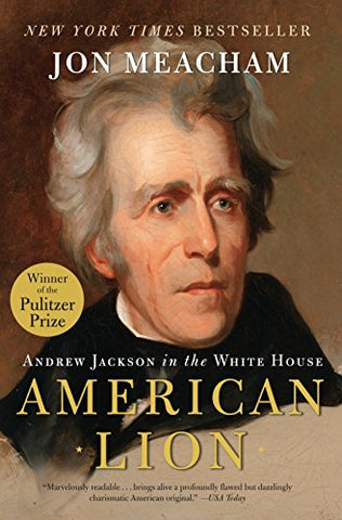 American Lion: Andrew Jackson in the White House ( Jon Meacham- B)