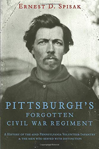 Pittsburgh's Forgotten Civil War Regiment:  A history of the 62nd Pennsylvania volunteer infantry & the men who served with distinction (Ernest D. Spisak - UA)