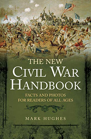 New Civil War Handbook: Facts and Photos for Readers of All Ages - (Mark Hughes CH)