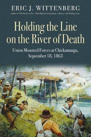 Holding the Line on the River of Death: Union Mounted Forces at Chickamauga, September 18, 1863 (Eric J. Wittenberg- CWC)