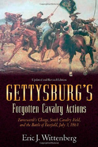 Gettysburg's Forgotten Cavalry Actions: Farnsworth's Charge, South Cavalry Field, and the Battle of Fairfield, July 3, 1863  (	Eric J. Wittenberg GC)