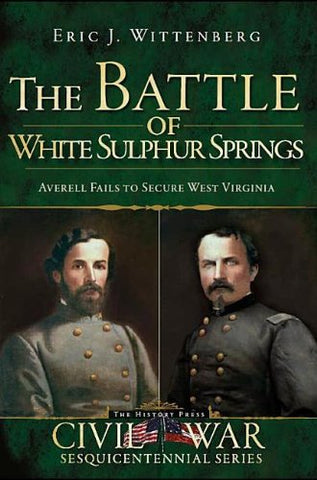 The Battle of White Sulphur Springs: Averell Fails to Secure West Virginia (Eric J. Wittenberg - CWC)