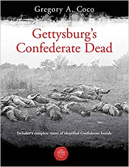 Gettysburg's Confederate Dead Includes a Complete Roster of Identified Confederate Burials (Gregory A. Coco) - GC