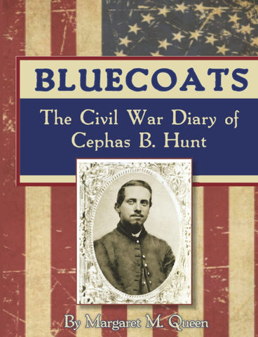 Bluecoats: The Civil War Diary of Cephas B. Hunt (Margaret M. Queen DLM)