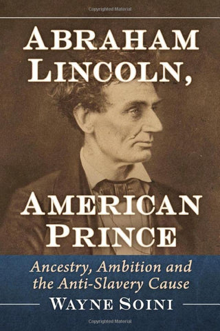 Abraham Lincoln, American Prince: Ancestry, Ambition and the Anti-Slavery Cause (Wayne Sioni LB)