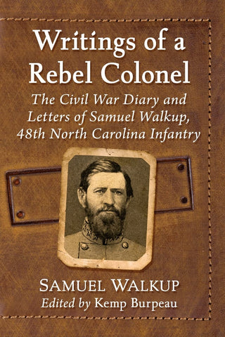 Writings of a Rebel Colonel: The Civil War Diary and Letters of Samuel Walkup, 48th North Carolina Infantry (Walkup DLM)